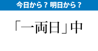 「一両日」は今日から？　明日から？