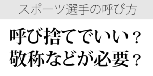 選手の名前、敬称は必要か