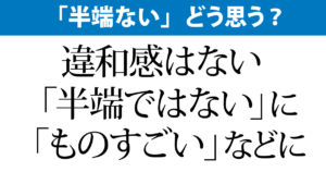 「半端ない」、違和感ない？