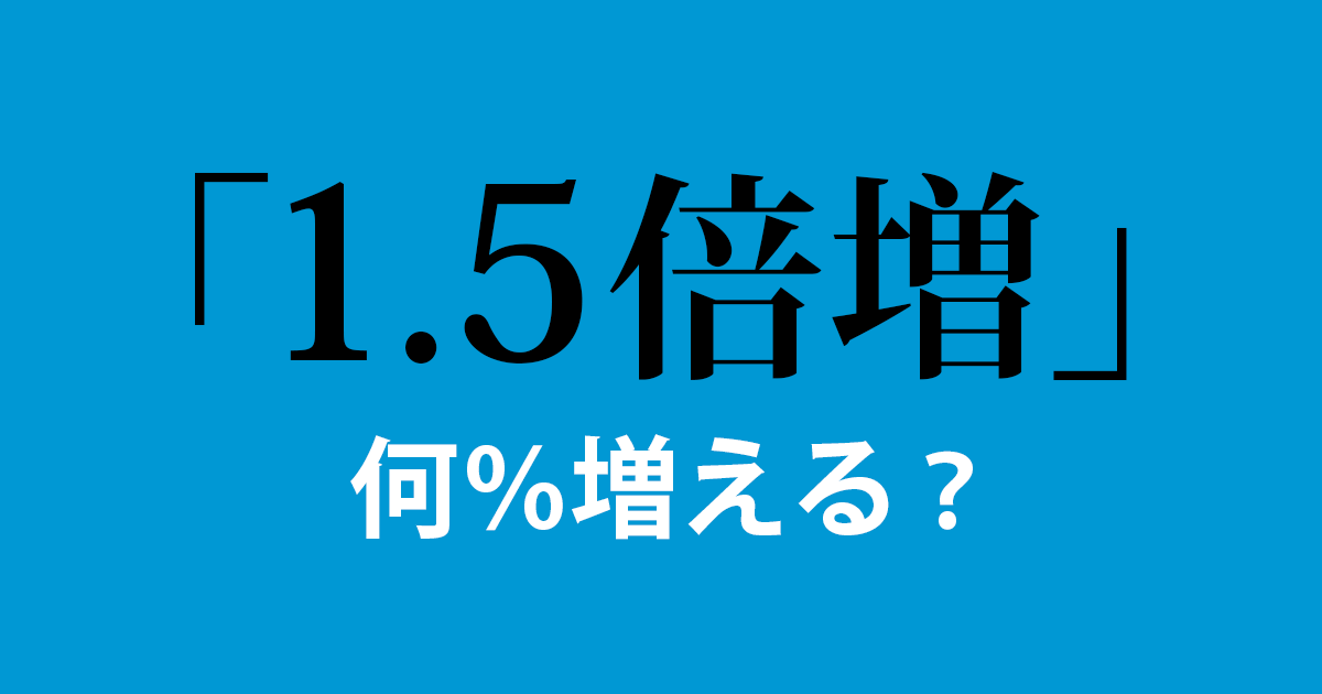 １ ５倍増 ５０ 増 とは言い切れず 毎日ことば